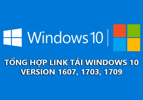 Tổng hợp bộ cài Windows 10 version 1607, 1703, 1709