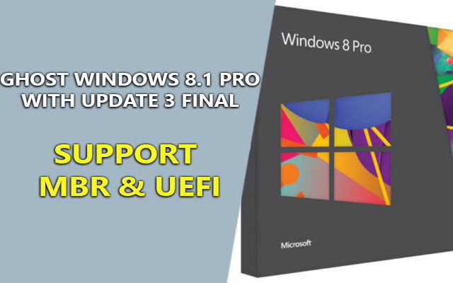 ghost windows 8.1 pro with update 3 final – support mbr & uefi